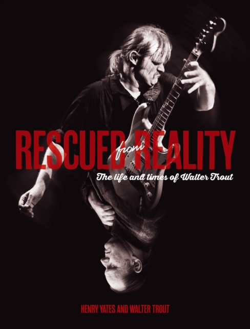 Rescued From Reality: The Life and Times of Walter Trout, Paperback / softback Book