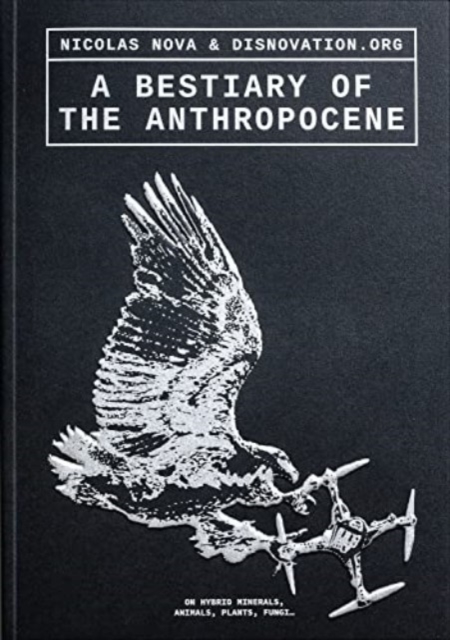 A Bestiary of the Anthropocene : Hybrid Plants, Animals, Minerals, Fungi, and Other Specimens, Paperback / softback Book