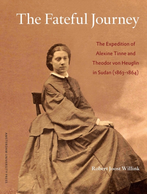 The Fateful Journey : The Expedition of Alexine Tinne and Theodor von Heuglin in Sudan (1863-1864), Paperback / softback Book