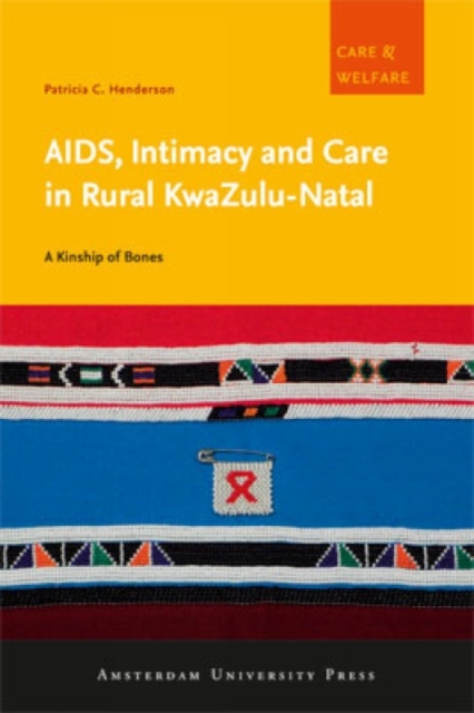 AIDS, Intimacy and Care in Rural KwaZulu-Natal : A Kinship of Bones, Paperback / softback Book