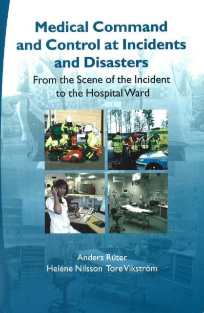 Medical Command and Control at Incidents and Disasters : From the Scene of the Incident to the Hospital Ward, Paperback / softback Book