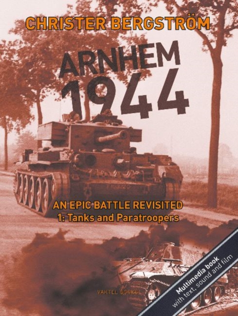 Arnhem 1944  An Epic Battle Revisited : Volume 1: Tanks and Paratroopers, Hardback Book
