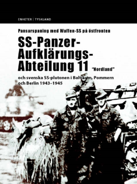 Pansarspaning Med Waffen SS Pa Ostfronten : SS-Panzer-Aufklarungs-Abteilung 11 Nordland Och Svenska SS-Plutonen I Baltikum, Pommern Och Berlin 1943-45, Hardback Book