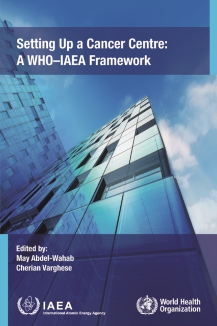 Setting Up a Cancer Centre : A WHO-IAEA Framework, Paperback / softback Book