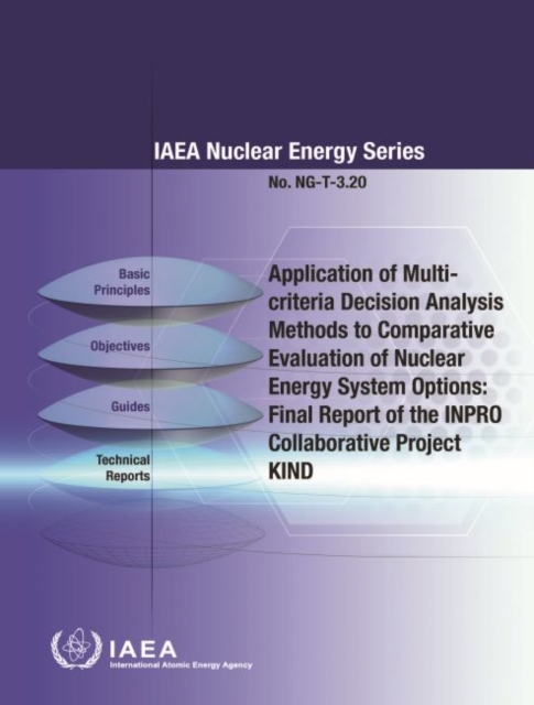 Application of Multi-criteria Decision Analysis Methods to Comparative Evaluation of Nuclear Energy System Options : Final Report of the INPRO Collaborative Project KIND, Paperback / softback Book