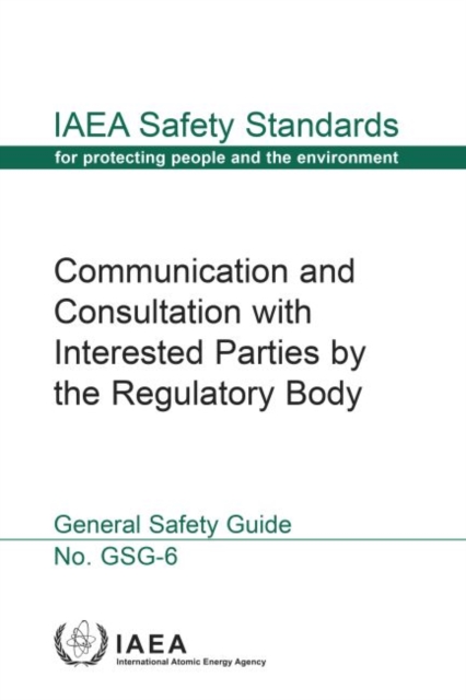 Communication and Consultation with Interested Parties by the Regulatory Body : Safety Guide, Paperback / softback Book