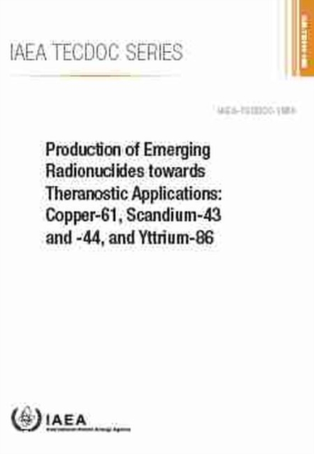 Production of Emerging Radionuclides towards Theranostic Applications: Copper-61, Scandium-43 and -44, and Yttrium-86, Paperback / softback Book