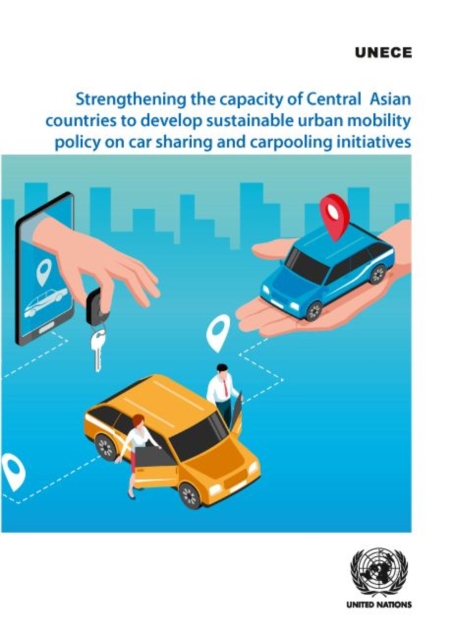Strengthening the capacity of central Asian countries to develop sustainable urban mobility policy on car sharing and carpooling initiatives, Paperback / softback Book