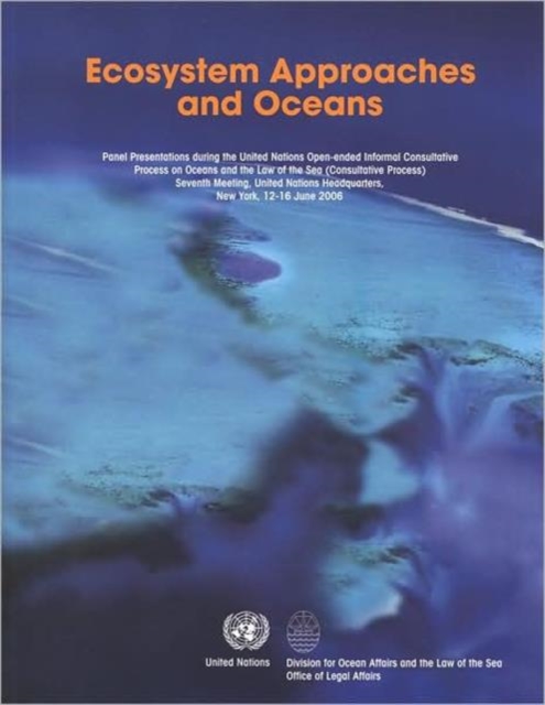 Ecosystem Approaches and Oceans : Panel Presentations during the United Nations Open-ended Informal Consultative Process on Oceans and the Law of the Sea (Consultative Process), Seventh Meeting, Unite, Paperback / softback Book