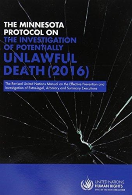 The Minnesota Protocol on the Investigation of Potentially Unlawful Death 2016 : the revised United Nations Manual on the Effective Prevention and Investigation of Extra-legal, Arbitrary and Summary E, Paperback / softback Book