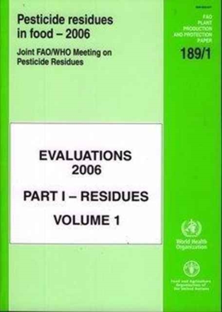 Pesticide residues in food 2006: evaluations : Part 1: Residues, Vol. 1: Pt. 1, v. 1 (FAO plant production and protection paper), Paperback / softback Book