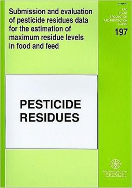 Submission and Evaluation of Pesticide Residues Data for the Estimation of Maximum Residue Levels in Food and Feed : Pesticide Residues, Paperback / softback Book