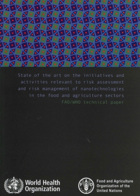State of the art on the initiatives and activities relevant to risk assessment and risk management of nanotechnologies in the food and agricultural sector : FAO/WHO technical paper, Paperback / softback Book