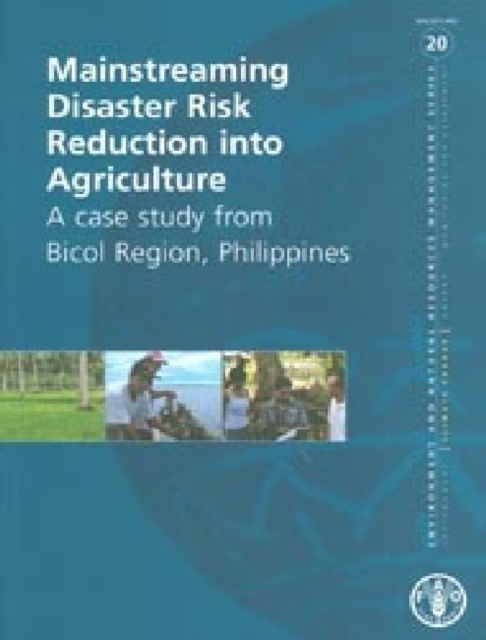 Mainstreaming disaster risk reduction into agriculture : a case study from Bicol Region, Philippines, Paperback / softback Book