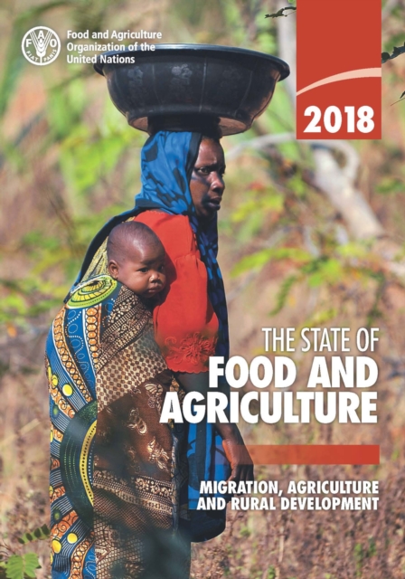 The state of food and agriculture 2018 : migration, agriculture and rural development, Paperback / softback Book