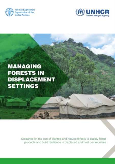 Managing forests in displacement settings : guidance on the use of planted and natural forests to supply forest products and build resilience in displaced and host communities, Paperback / softback Book