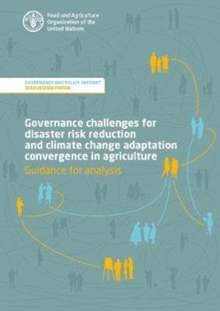 Governance challenges for disaster risk reduction and climate change adaptation convergence in agriculture - guidance for analysis : governance and policy support - discussion paper, Paperback / softback Book