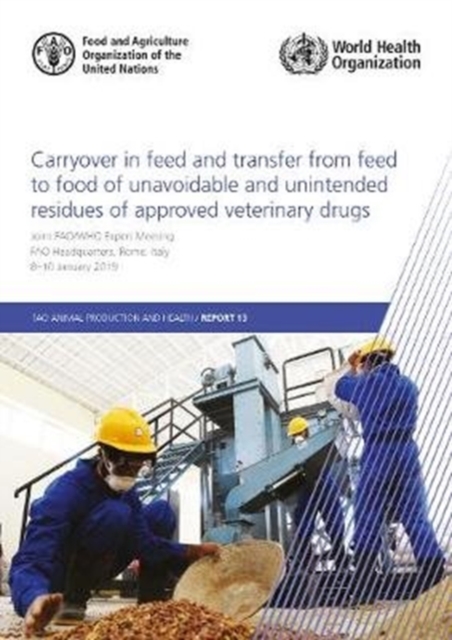 Carryover in feed and transfer from feed to food of unavoidable and unintended residues of approved veterinary drugs : Joint FAO/WHO Expert Meeting, FAO Headquarters, Rome, Italy, 8-10 January 2019, Paperback / softback Book