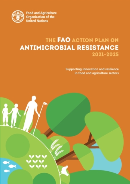 The FAO action plan on antimicrobial resistance 2021-2025 : supporting innovation and resilience in food and agriculture sectors, Paperback / softback Book