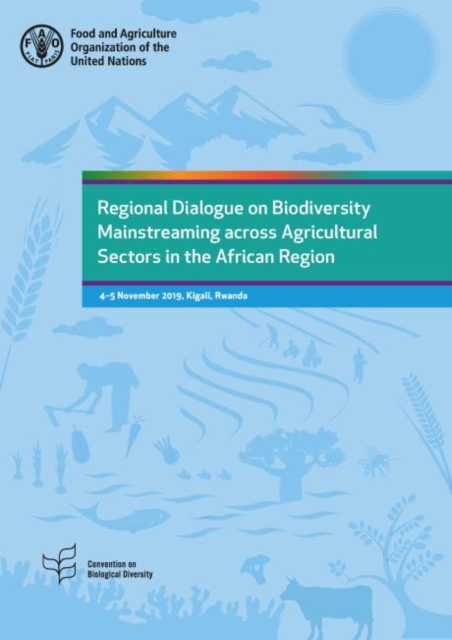 Regional dialogue on biodiversity mainstreaming across agricultural sectors in the African region : 4-5 November 2019, Kigali, Rwanda, Paperback / softback Book