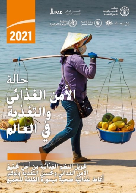 The State of Food Security and Nutrition in the World 2021 (Arabic Edition) : Transforming Food Systems for Food Security, Improved Nutrition and Affordable Healthy Diets for All, Paperback / softback Book