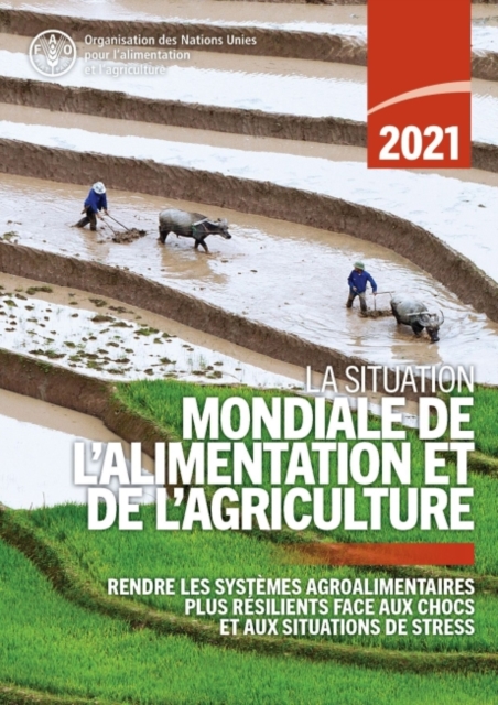 La situation mondiale de l'alimentation et de l'agriculture 2021 : Rendre les systemes agroalimentaires plus resilients face aux chocs et aux situations de stress, Paperback / softback Book