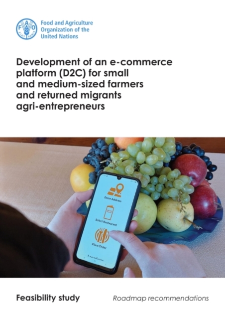 Development of an e-commerce platform (D2C) for small and medium-sized farmers and returned migrants agri-entrepreneurs : feasibility study, roadmap recommendations, Paperback / softback Book