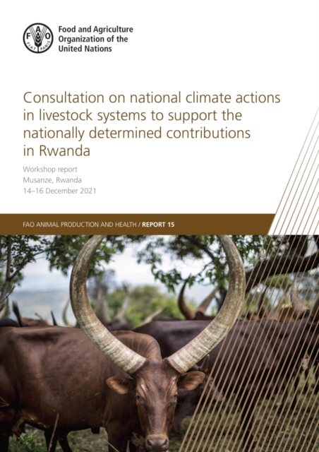 Consultation on national climate actions in livestock systems to support the nationally determined contributions in Rwanda : workshop report Musanze, Rwanda14-16 December 2021, Paperback / softback Book