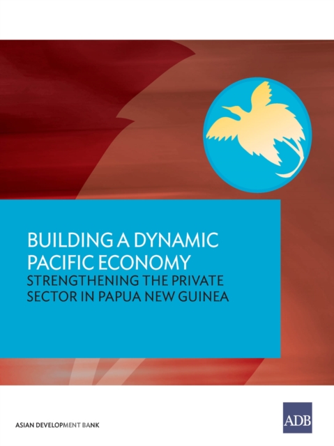 Building a Dynamic Pacific Economy : Strengthening the Private Sector in Papua New Guinea, EPUB eBook