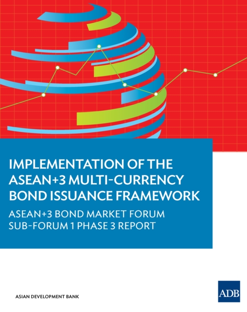 Implementation of the ASEAN+3 Multi-Currency Bond Issuance Framework : ASEAN+3 Bond Market Forum Sub-Forum 1 Phase 3 Report, EPUB eBook