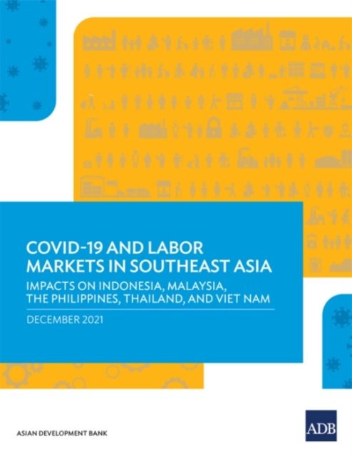 COVID-19 and Labor Markets in Southeast Asia : Impacts on Indonesia, Malaysia, the Philippines, Thailand, and Viet Nam, Paperback / softback Book