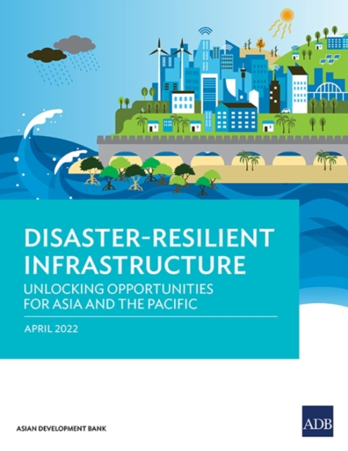 Disaster-Resilient Infrastructure : Unlocking Opportunities for Asia and the Pacific, Paperback / softback Book