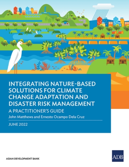 Integrating Nature-Based Solutions for Climate Change Adaptation and Disaster Risk Management : A Practitioner's Guide, Paperback / softback Book