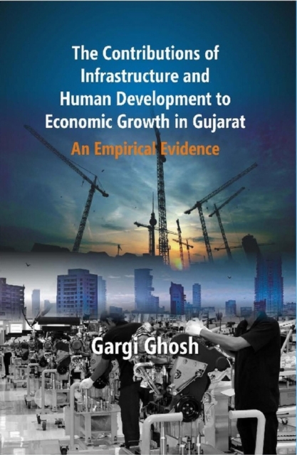 The Contributions of Infrastructure and Human Development To Economic Growth in Gujarat : An Empirical Evidence, EPUB eBook
