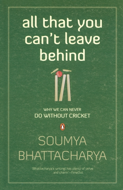 All That You Can't Leave Behind : Why we can never do without Cricket, EPUB eBook