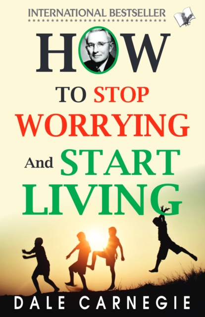 How To Stop Worrying And Start Living : -, EPUB eBook