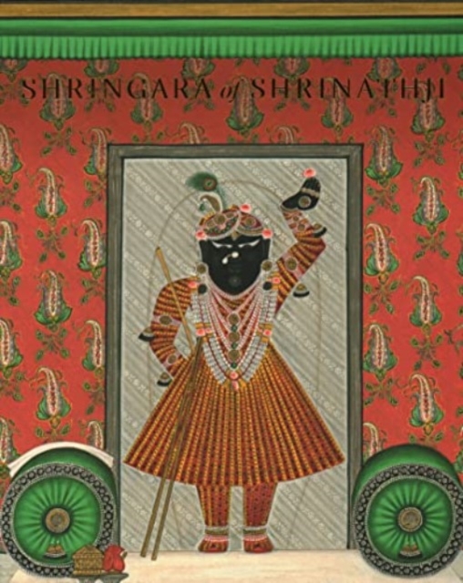 Shringara of Shrinathji : From the Collection of the Late Gokal Lal Mehta, Hardback Book