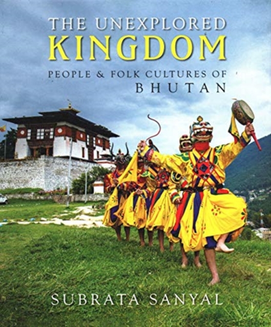 The Unexplored Kingdom of Bhutan : People and Folk Cultures of Bhutan, Undefined Book