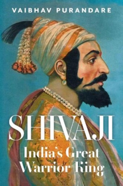 Shivaji : India's Great Warrior King, Hardback Book