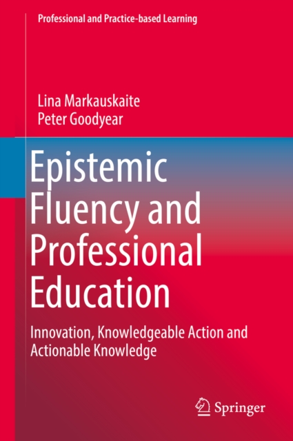 Epistemic Fluency and Professional Education : Innovation, Knowledgeable Action and Actionable Knowledge, EPUB eBook