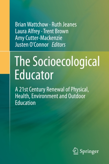 The Socioecological Educator : A 21st Century Renewal of Physical, Health,Environment and Outdoor Education, PDF eBook