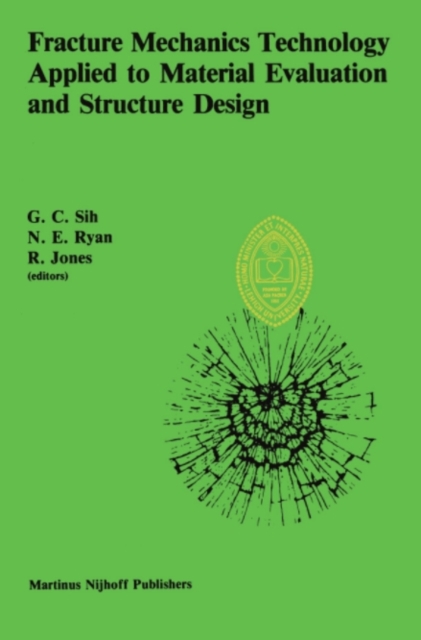 Fracture Mechanics Technology Applied to Material Evaluation and Structure Design : Proceedings of an International Conference on 'Fracture Mechanics Technology Applied to Material Evaluation and Stru, PDF eBook