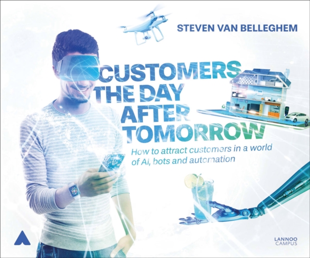 Customers the Day After Tomorrow : How to Attract Customers in a World of AI, Bots and Automation, Paperback / softback Book