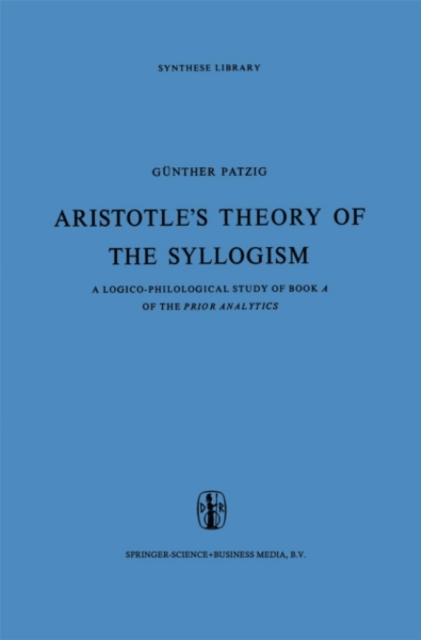 Aristotle's Theory of the Syllogism : A Logico-Philological Study of Book A of the Prior Analytics, PDF eBook