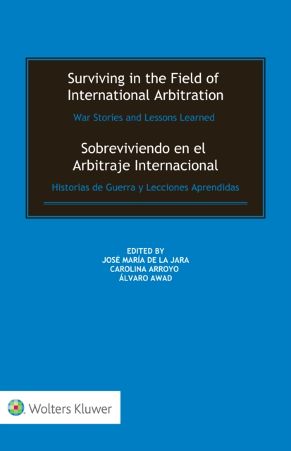 Surviving in the Field of International Arbitration: War Stories and Lessons Learned : Sobreviviendo en el Arbitraje Internacional: Historias de Guerra y Lecciones Aprendidas, EPUB eBook