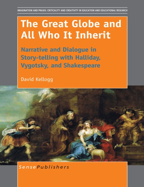 The Great Globe and All Who It Inherit : Narrative and Dialogue in Story-telling with Halliday, Vygotsky, and Shakespeare, PDF eBook