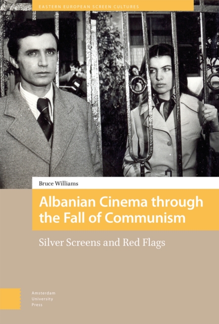 Albanian Cinema through the Fall of Communism : Silver Screens and Red Flags, Hardback Book