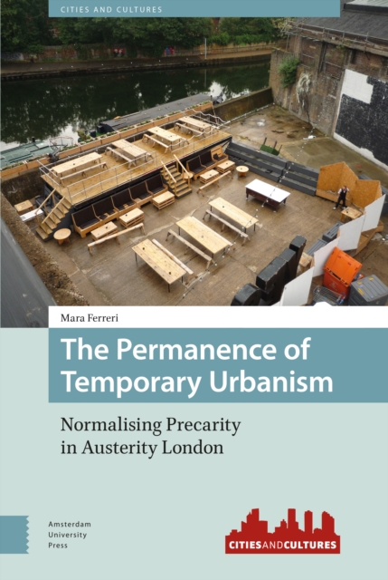 The Permanence of Temporary Urbanism : Normalising Precarity in Austerity London, Hardback Book