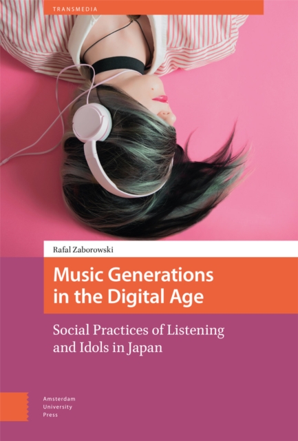 Music Generations in the Digital Age : Social Practices of Listening and Idols in Japan, Hardback Book