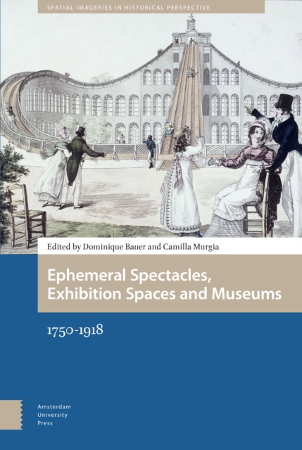 Ephemeral Spectacles, Exhibition Spaces and Museums : 1750-1918, Hardback Book